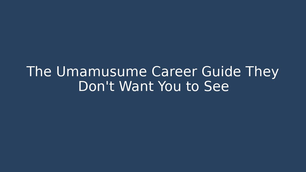The Umamusume Career Guide They Don't Want You to See
