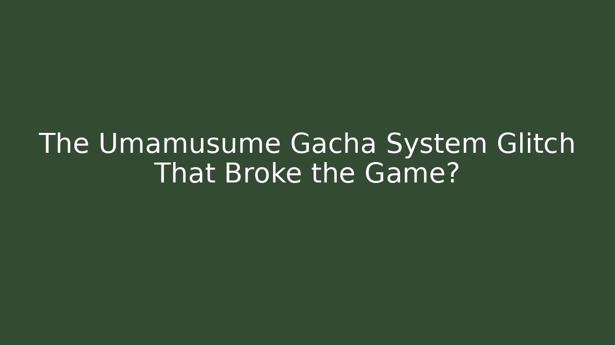 The Umamusume Gacha System Glitch That Broke the Game?