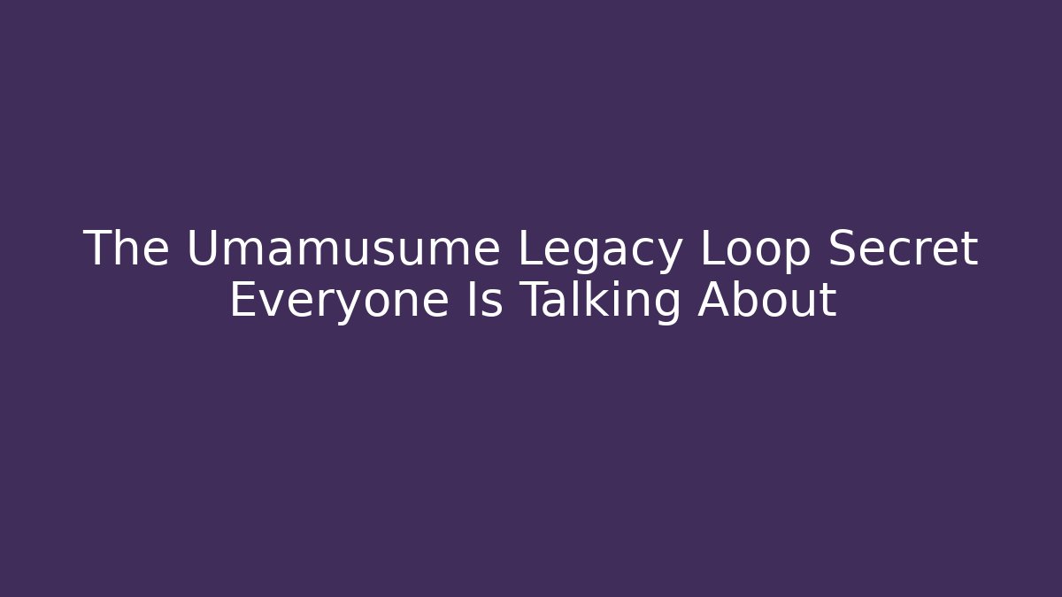 The Umamusume Legacy Loop Secret Everyone Is Talking About
