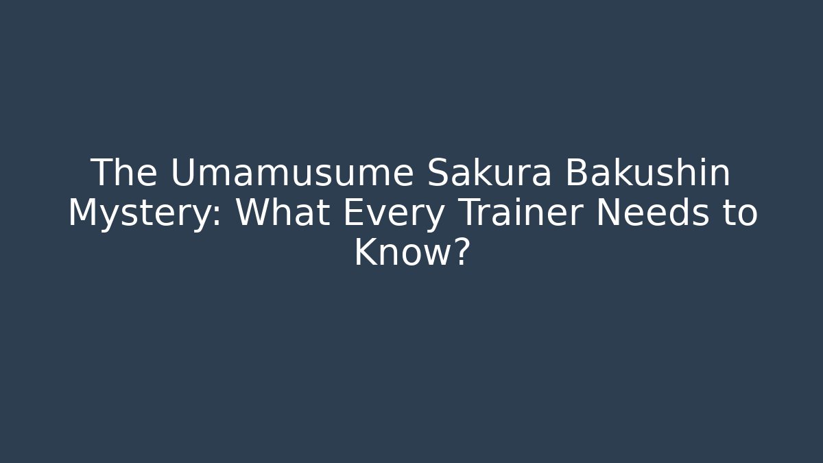 The Umamusume Sakura Bakushin Mystery: What Every Trainer Needs to Know?