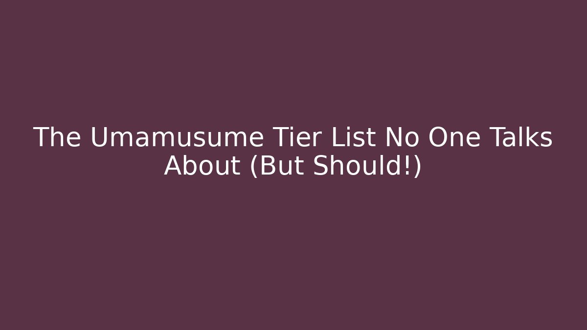 The Umamusume Tier List No One Talks About (But Should!)