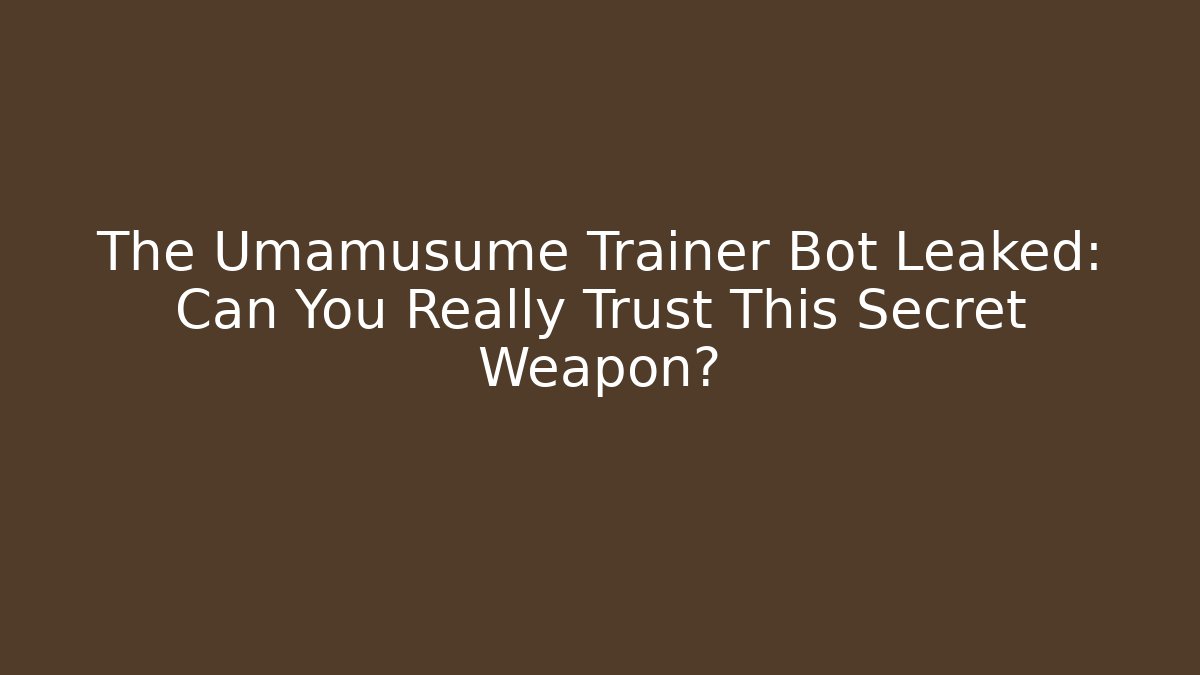 The Umamusume Trainer Bot Leaked: Can You Really Trust This Secret Weapon?