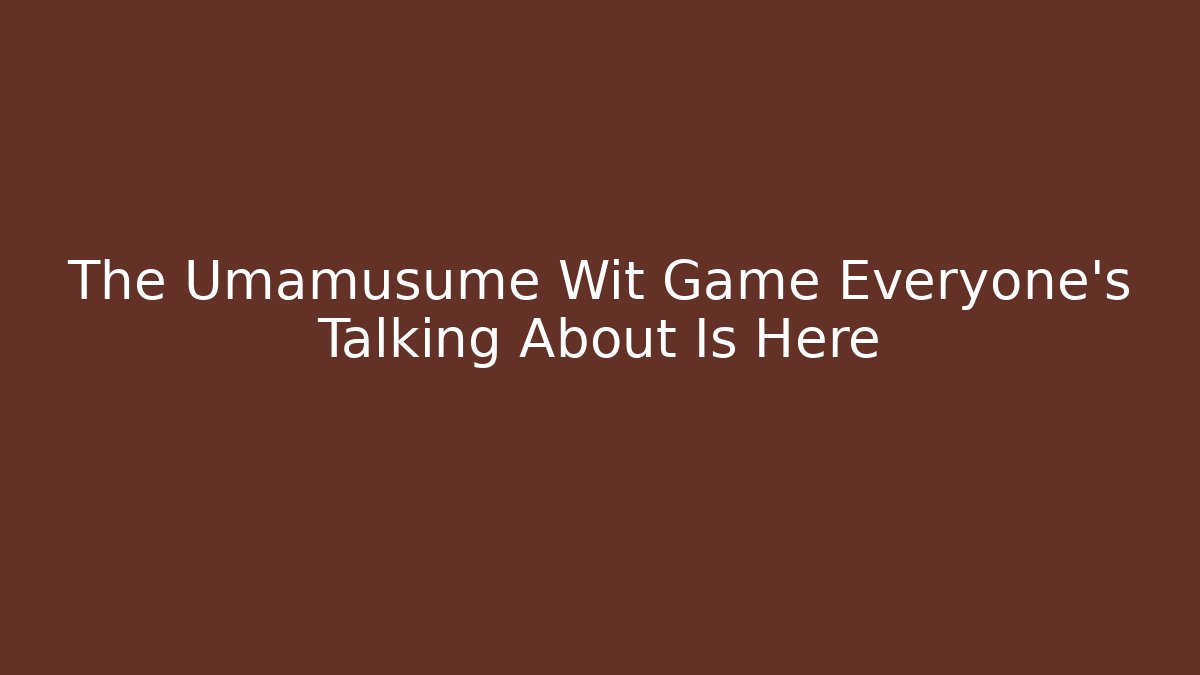 The Umamusume Wit Game Everyone's Talking About Is Here