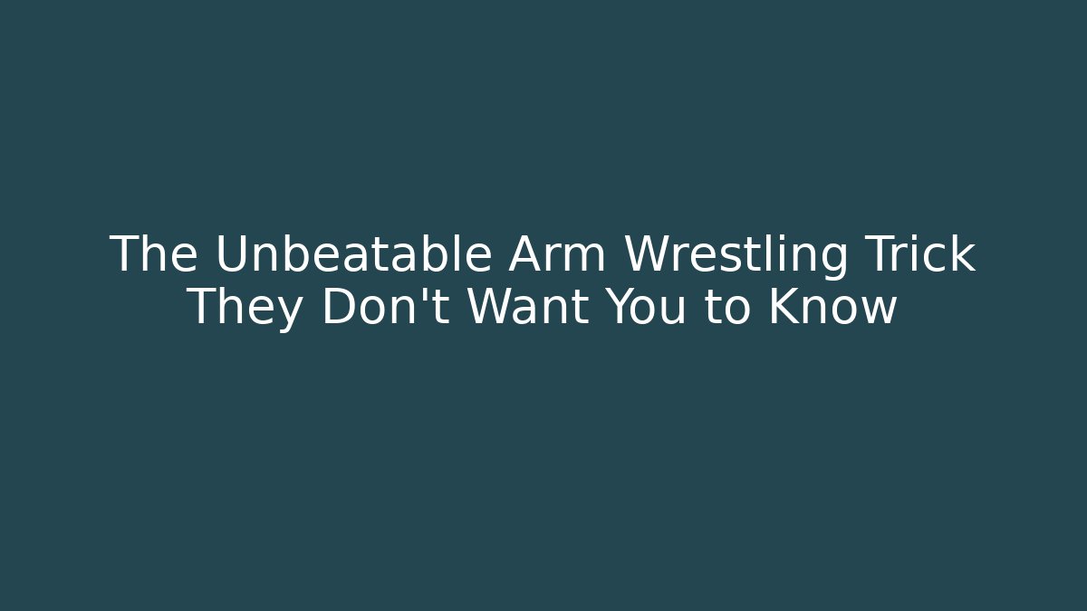 The Unbeatable Arm Wrestling Trick They Don't Want You to Know