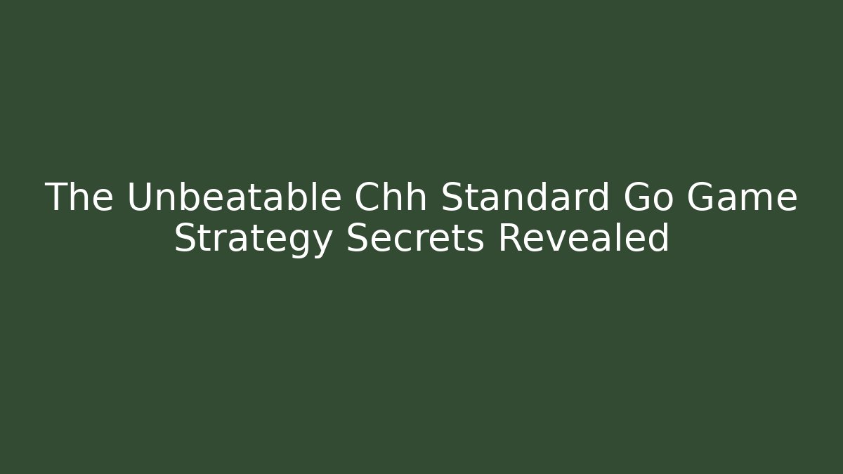 The Unbeatable Chh Standard Go Game Strategy Secrets Revealed