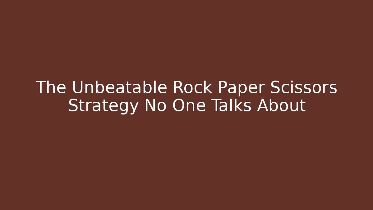The Unbeatable Rock Paper Scissors Strategy No One Talks About