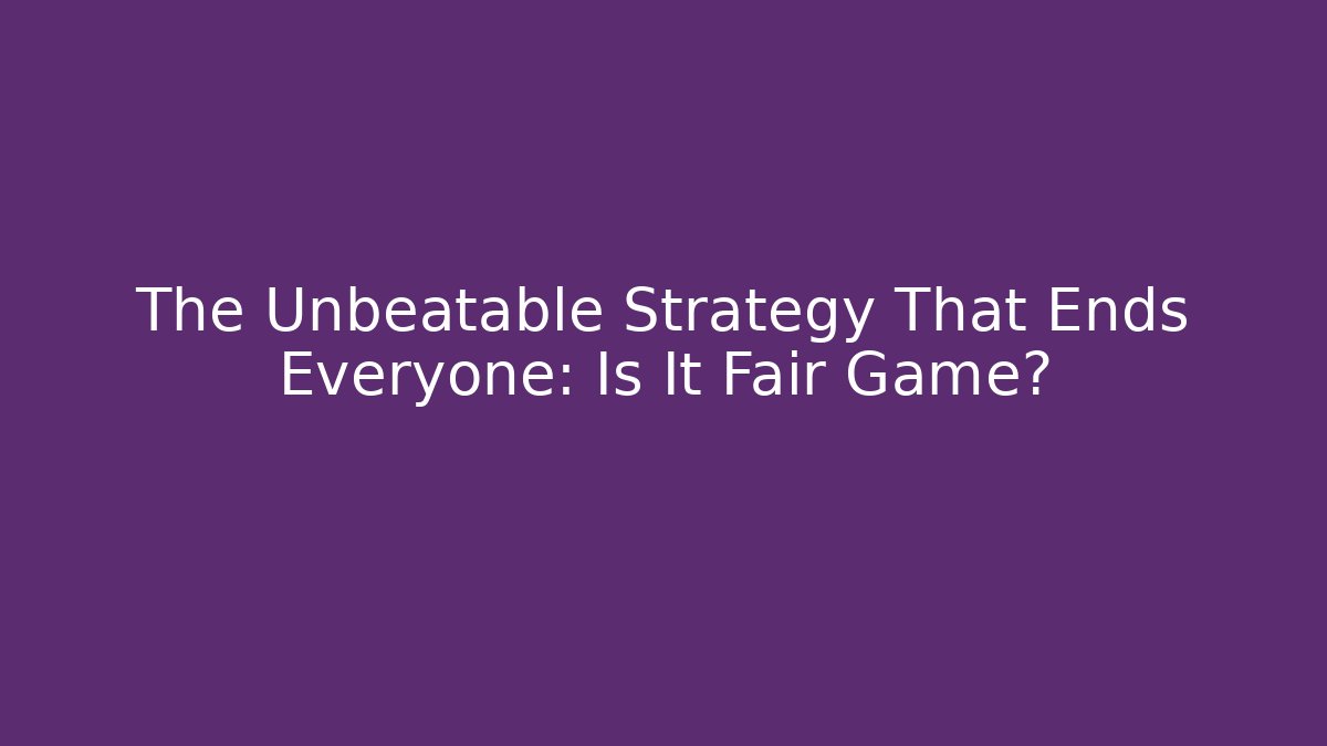 The Unbeatable Strategy That Ends Everyone: Is It Fair Game?