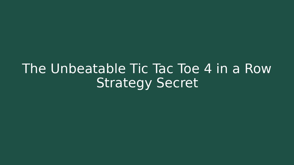 The Unbeatable Tic Tac Toe 4 in a Row Strategy Secret