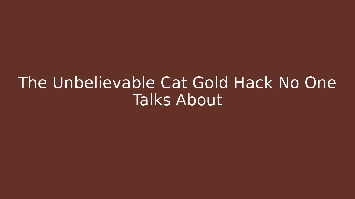 The Unbelievable Cat Gold Hack No One Talks About