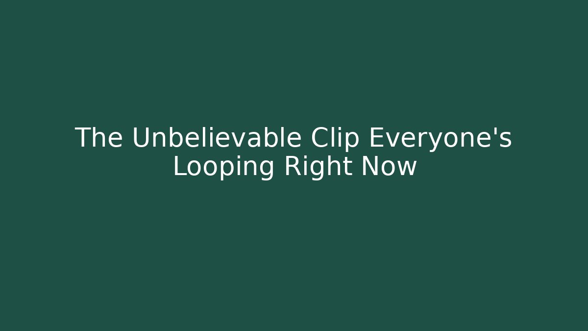 The Unbelievable Clip Everyone's Looping Right Now