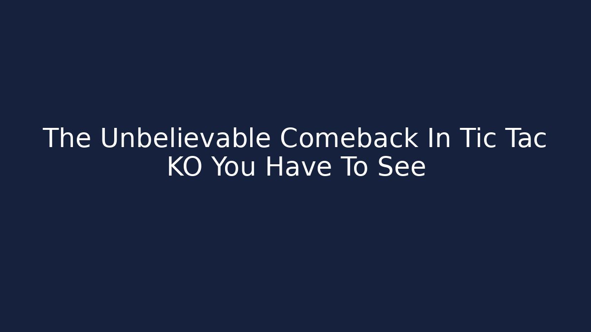 The Unbelievable Comeback In Tic Tac KO You Have To See