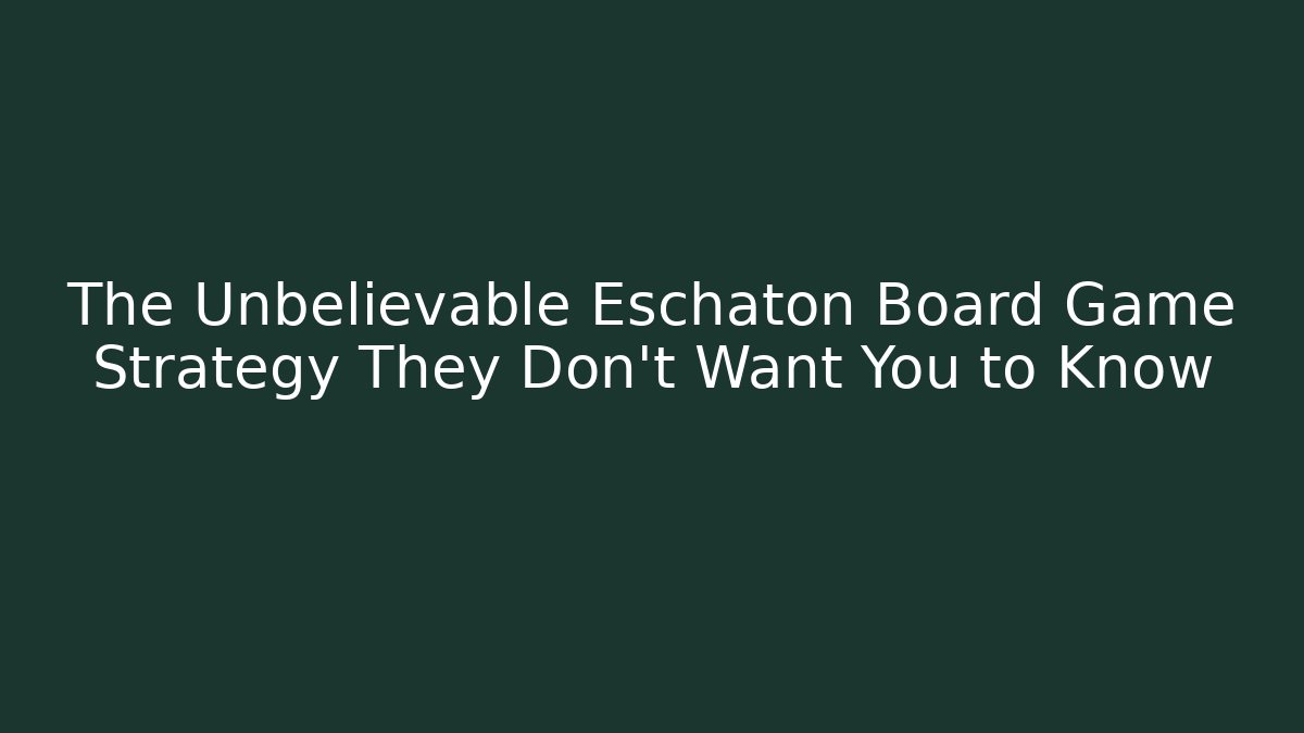 The Unbelievable Eschaton Board Game Strategy They Don’t Want You to Know