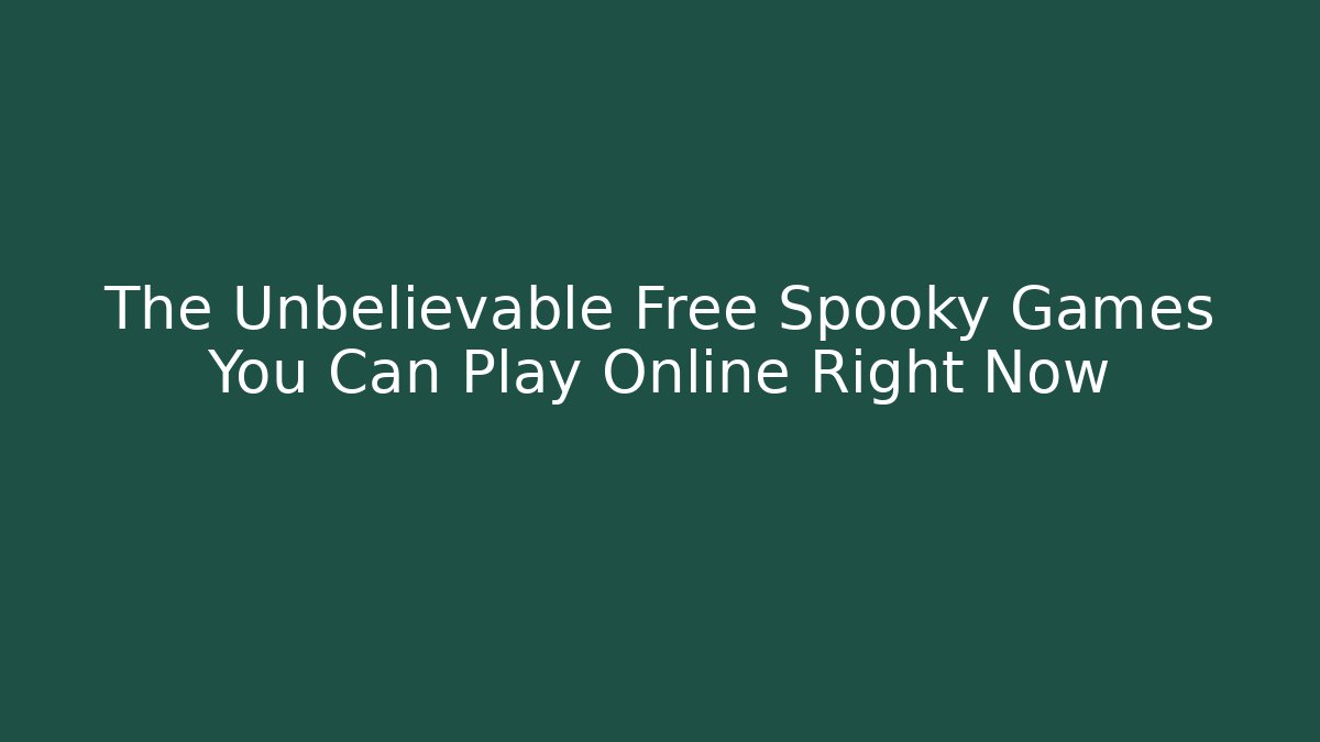 The Unbelievable Free Spooky Games You Can Play Online Right Now