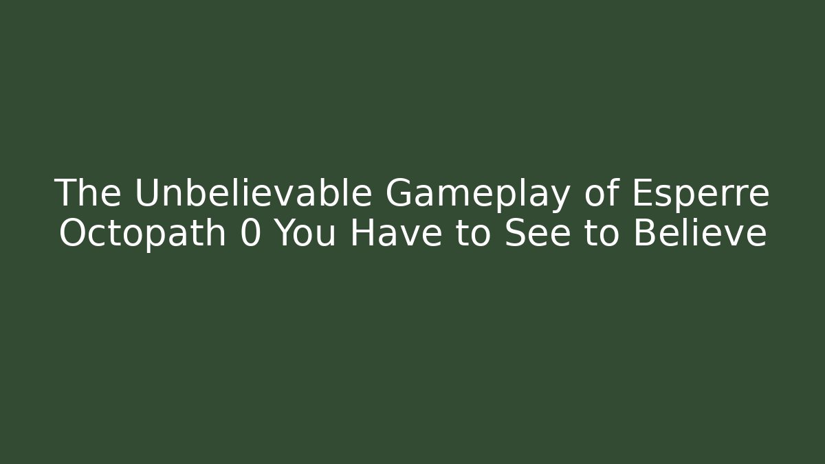The Unbelievable Gameplay of Esperre Octopath 0 You Have to See to Believe