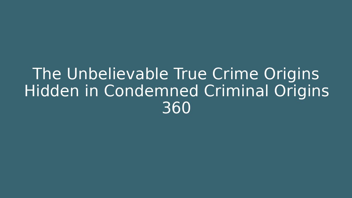 The Unbelievable True Crime Origins Hidden in Condemned Criminal Origins 360