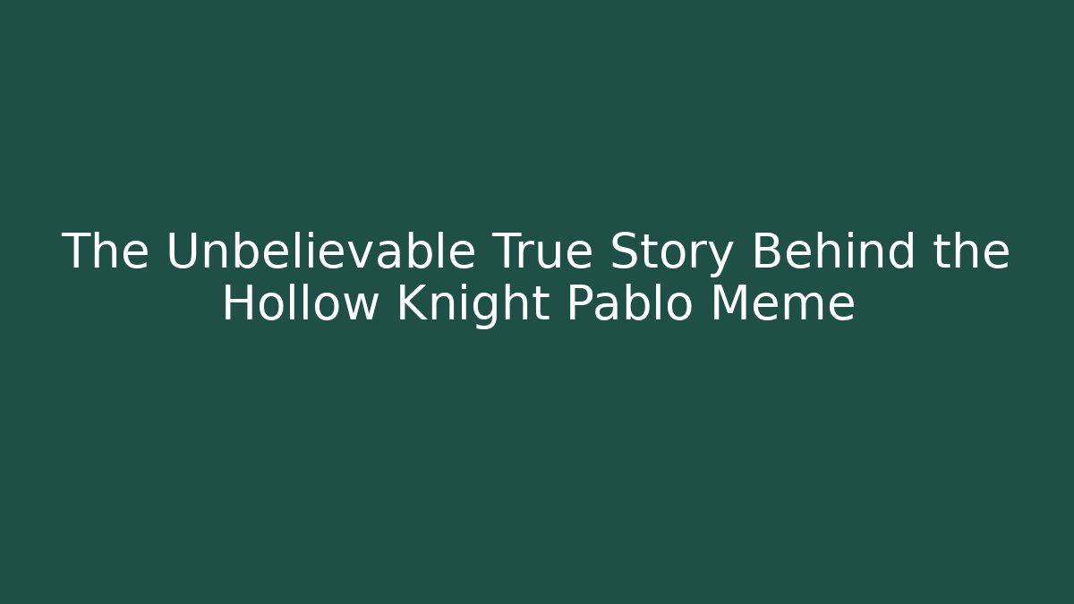 The Unbelievable True Story Behind the Hollow Knight Pablo Meme