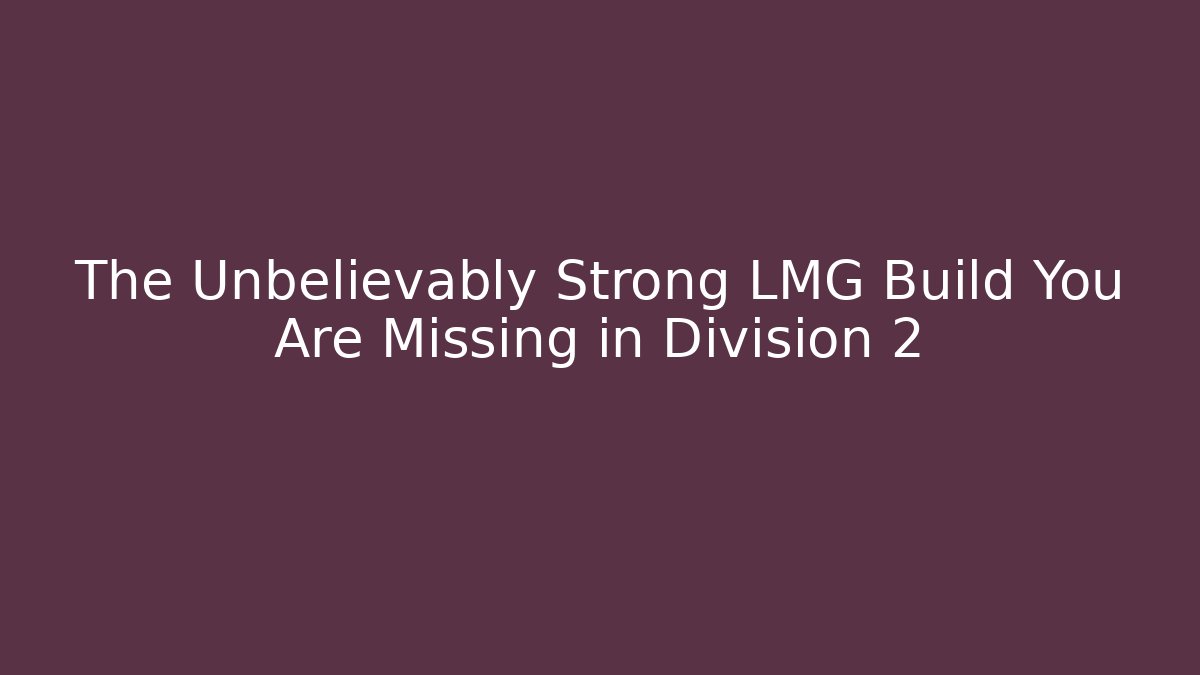 The Unbelievably Strong LMG Build You Are Missing in Division 2