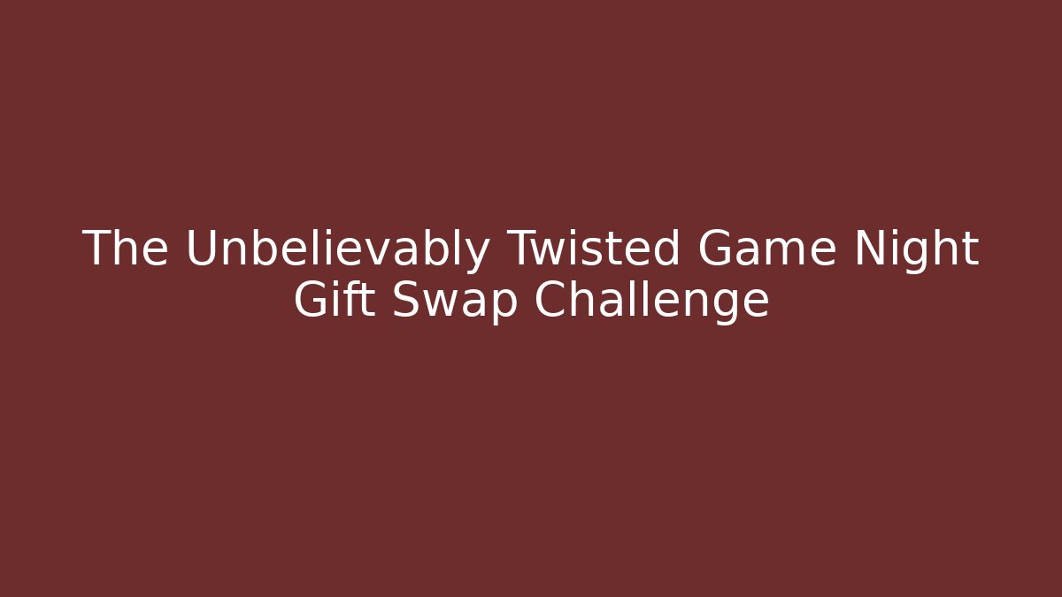 The Unbelievably Twisted Game Night Gift Swap Challenge