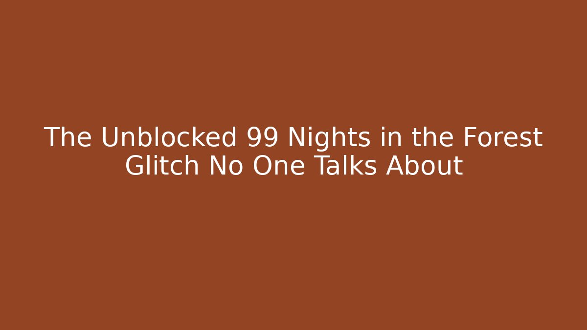 The Unblocked 99 Nights in the Forest Glitch No One Talks About