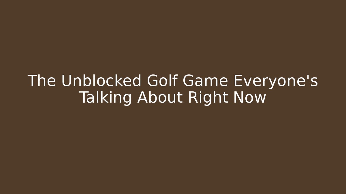 The Unblocked Golf Game Everyone's Talking About Right Now