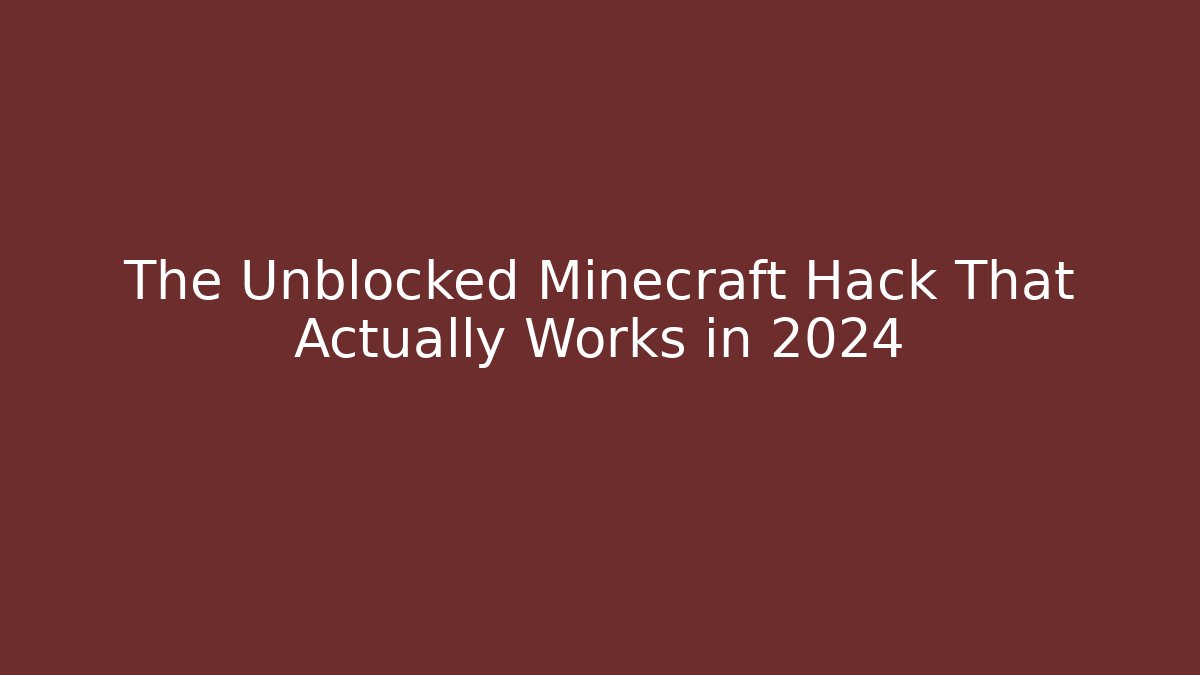 The Unblocked Minecraft Hack That Actually Works in 2024