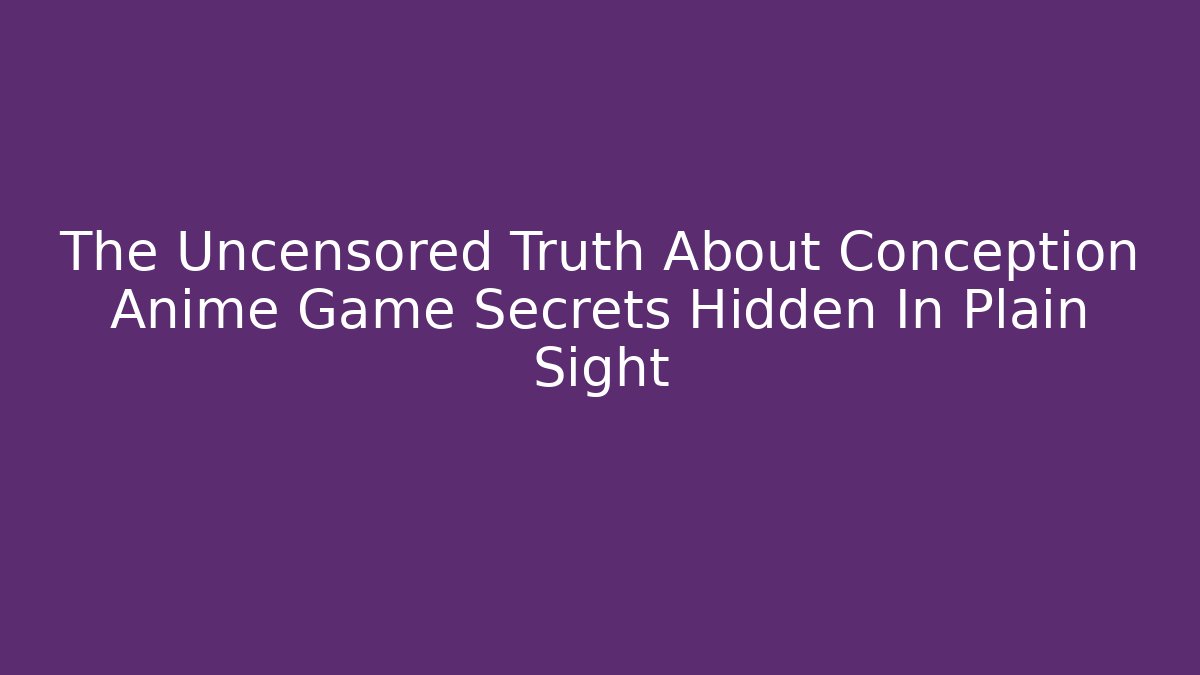 The Uncensored Truth About Conception Anime Game Secrets Hidden In Plain Sight