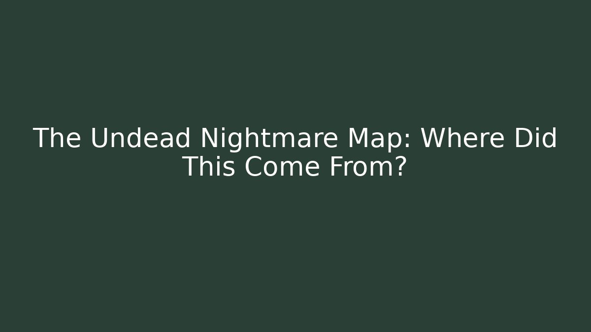 The Undead Nightmare Map: Where Did This Come From?