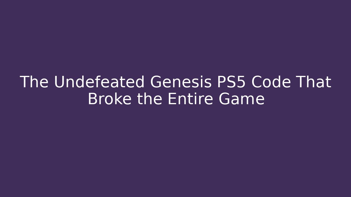 The Undefeated Genesis PS5 Code That Broke the Entire Game