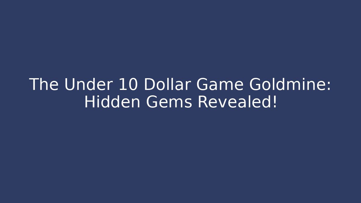 The Under 10 Dollar Game Goldmine: Hidden Gems Revealed!