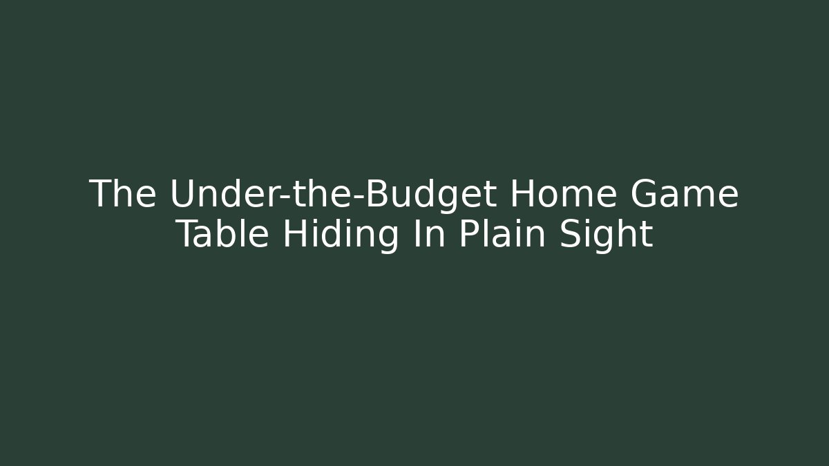 The Under-the-Budget Home Game Table Hiding In Plain Sight