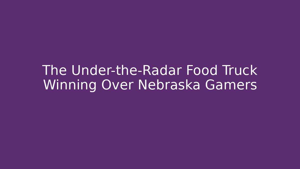 The Under-the-Radar Food Truck Winning Over Nebraska Gamers