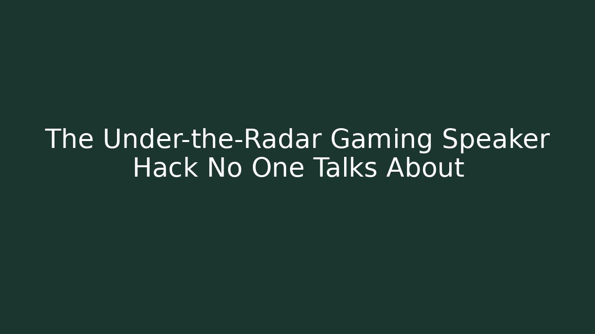 The Under-the-Radar Gaming Speaker Hack No One Talks About