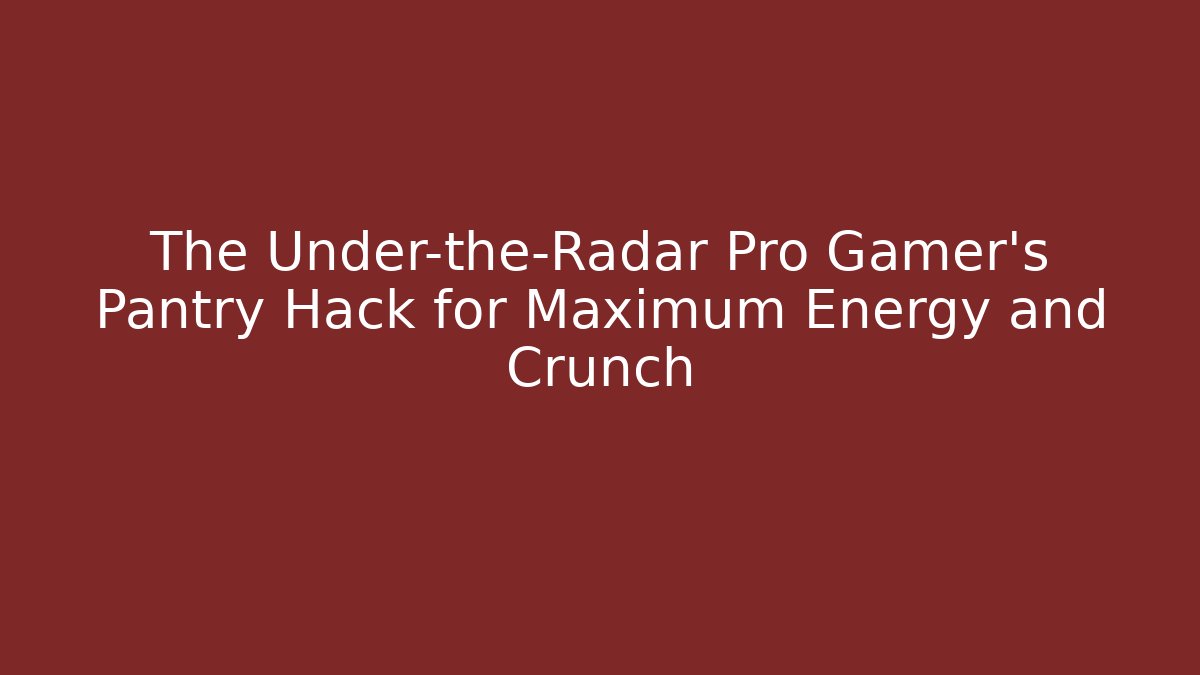 The Under-the-Radar Pro Gamer's Pantry Hack for Maximum Energy and Crunch