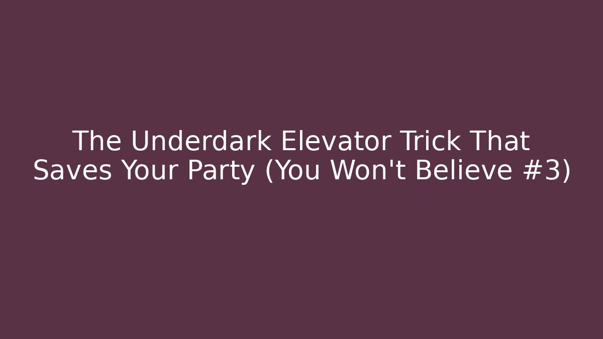 The Underdark Elevator Trick That Saves Your Party (You Won't Believe #3)