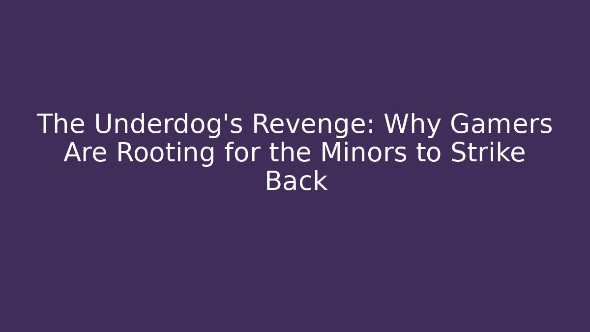 The Underdog's Revenge: Why Gamers Are Rooting for the Minors to Strike Back