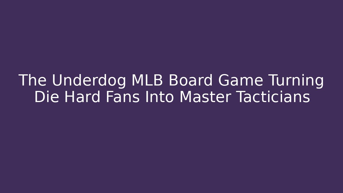 The Underdog MLB Board Game Turning Die Hard Fans Into Master Tacticians
