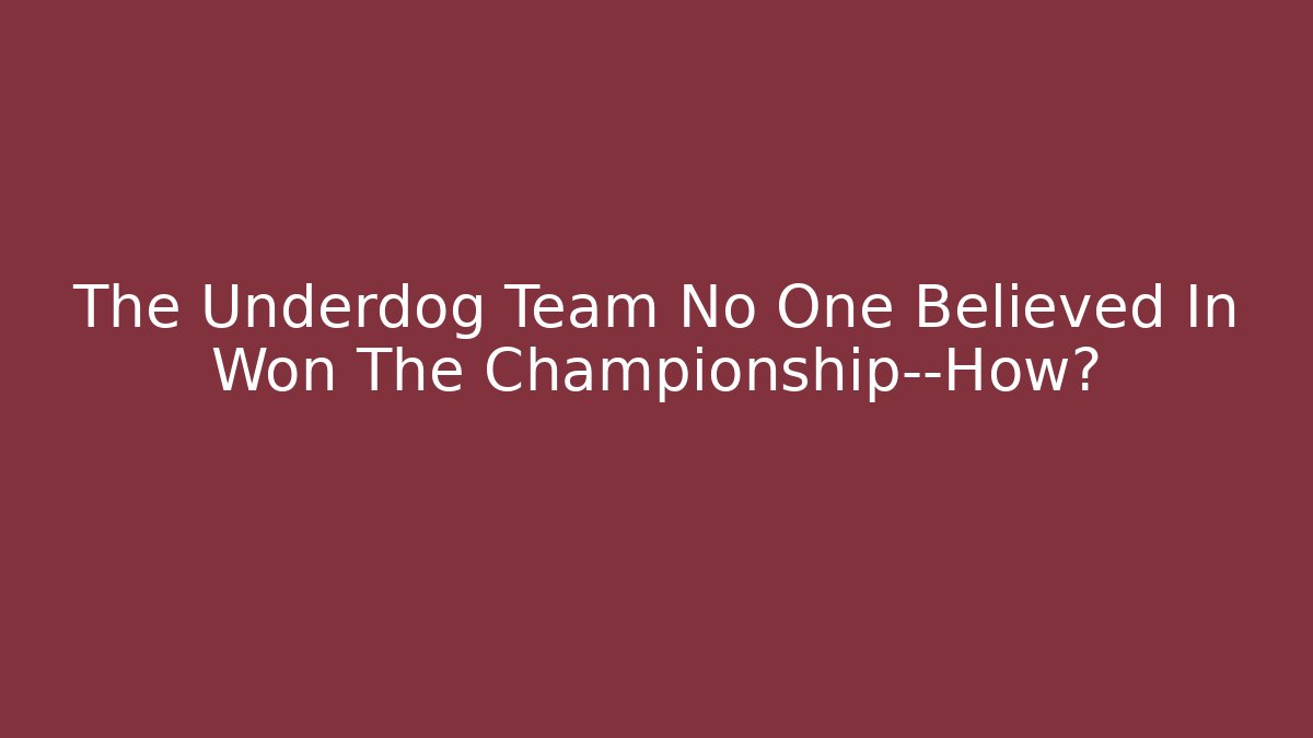 The Underdog Team No One Believed In Won The Championship—How?