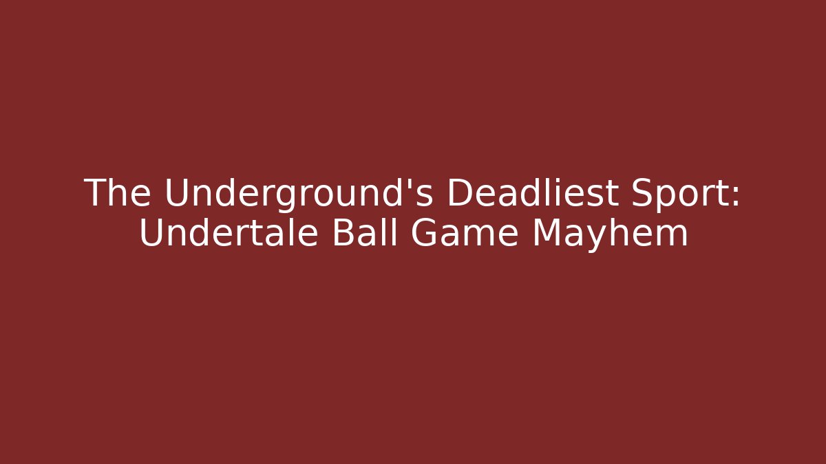 The Underground's Deadliest Sport: Undertale Ball Game Mayhem