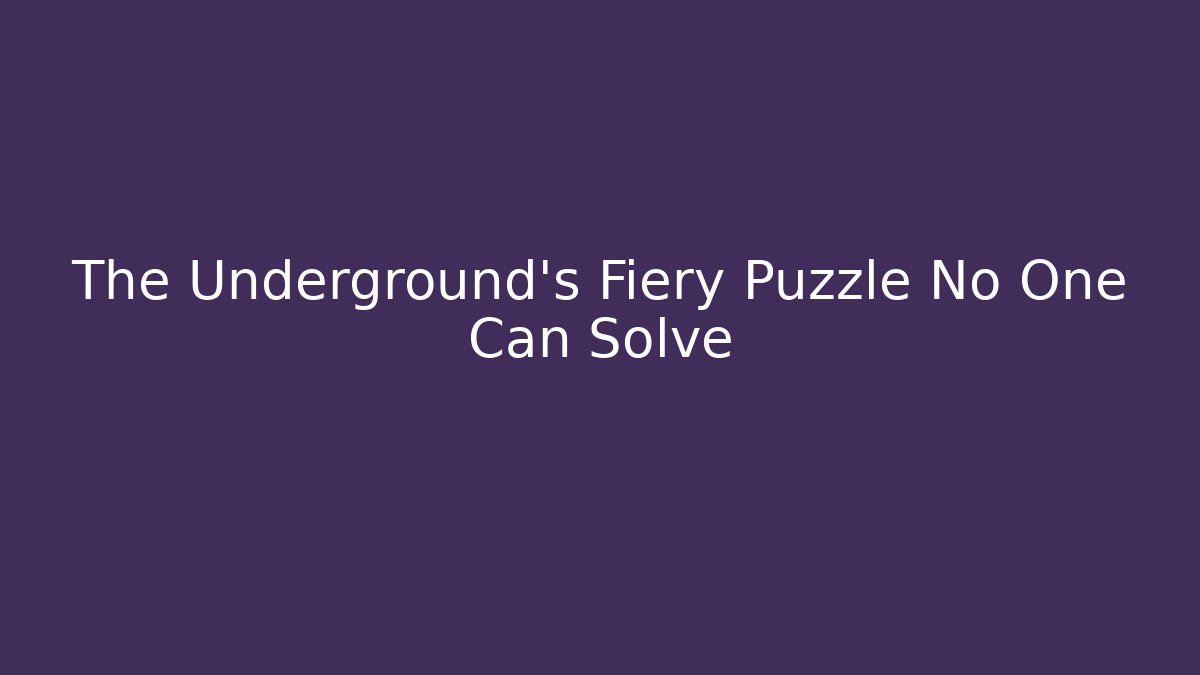 The Underground's Fiery Puzzle No One Can Solve - Critter Realm