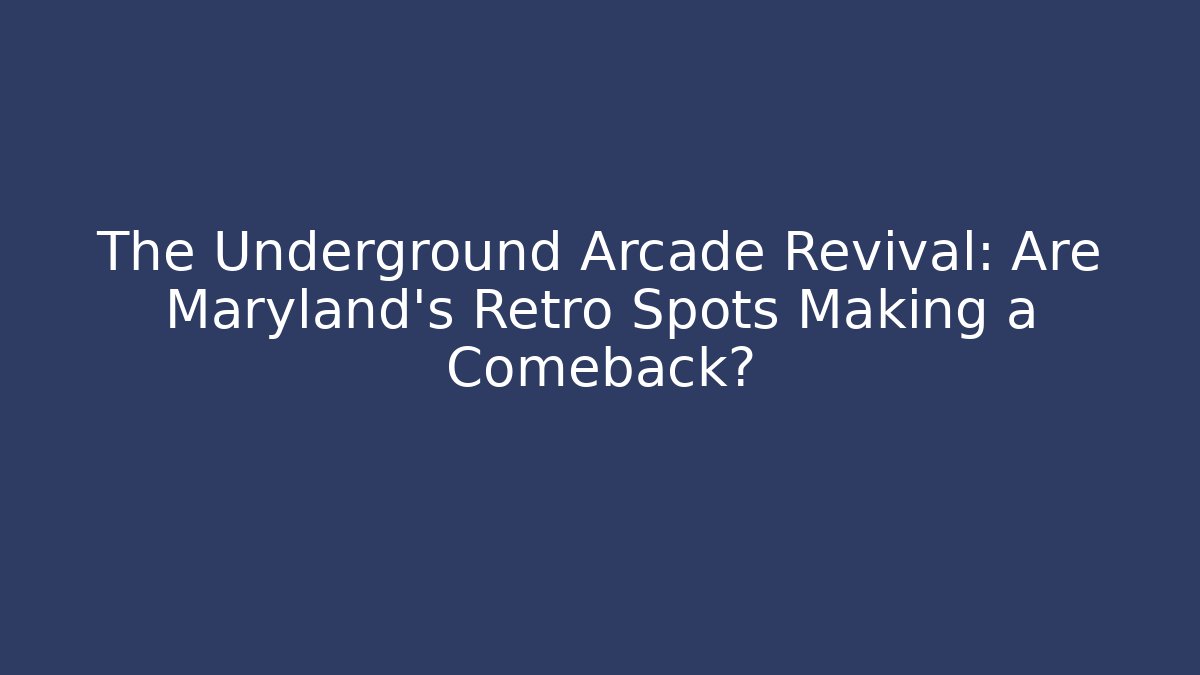 The Underground Arcade Revival: Are Maryland's Retro Spots Making a Comeback?