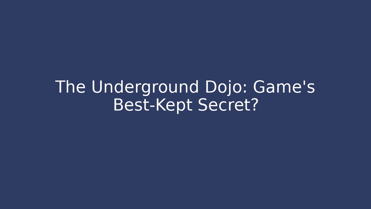 The Underground Dojo: Game's Best-Kept Secret?