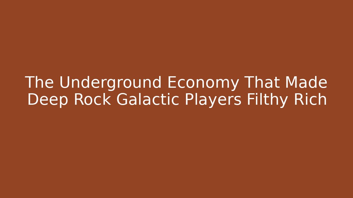 The Underground Economy That Made Deep Rock Galactic Players Filthy Rich