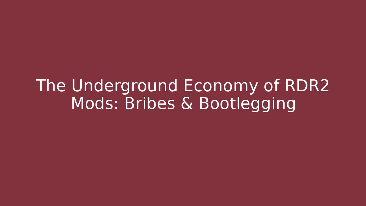 The Underground Economy of RDR2 Mods: Bribes & Bootlegging