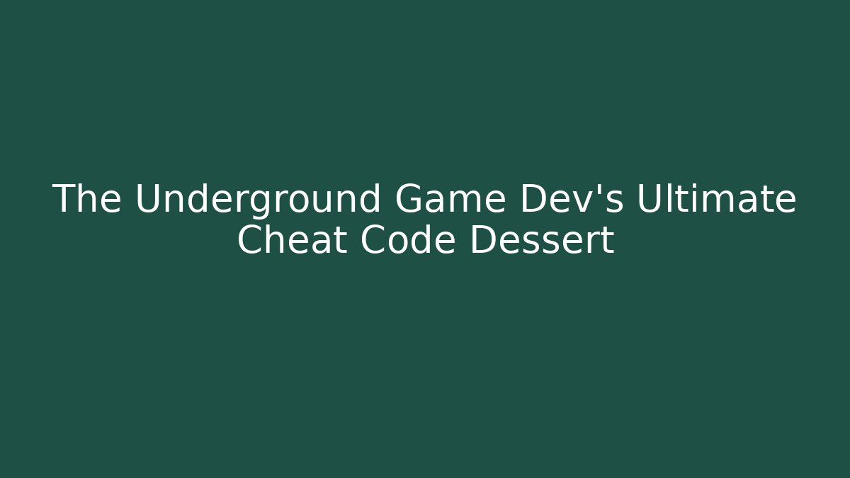 The Underground Game Dev's Ultimate Cheat Code Dessert