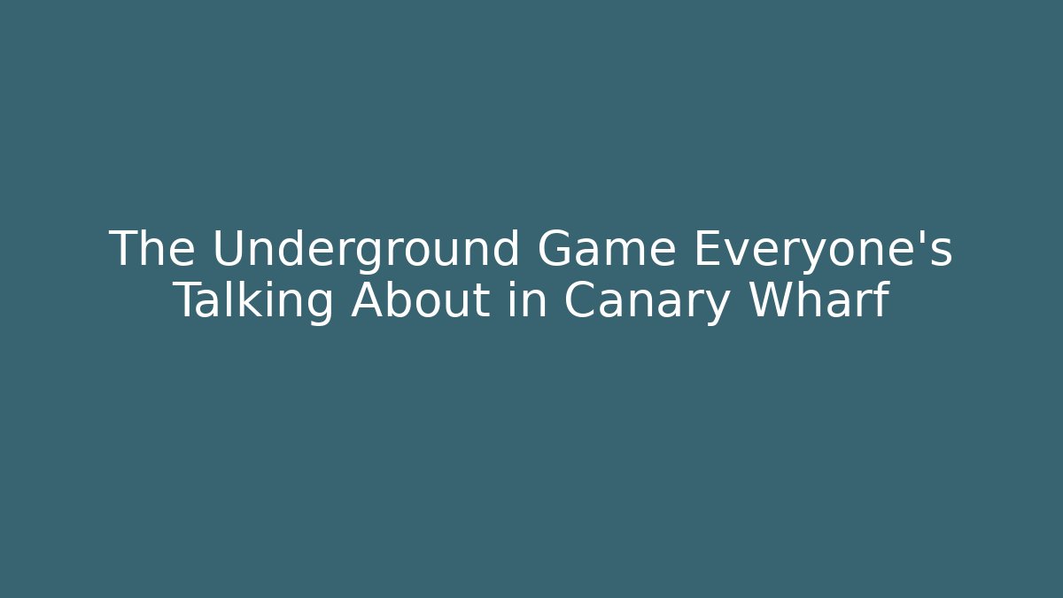 The Underground Game Everyone’s Talking About in Canary Wharf