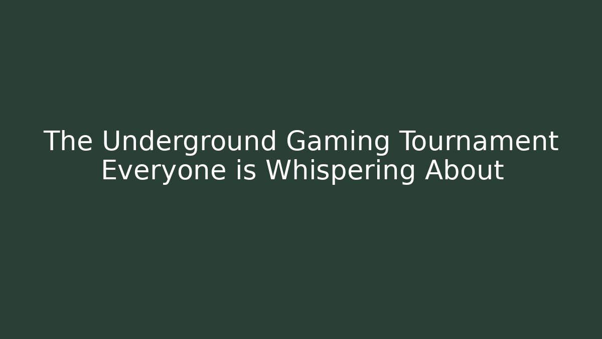 The Underground Gaming Tournament Everyone is Whispering About
