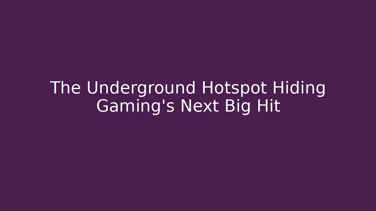 The Underground Hotspot Hiding Gaming's Next Big Hit