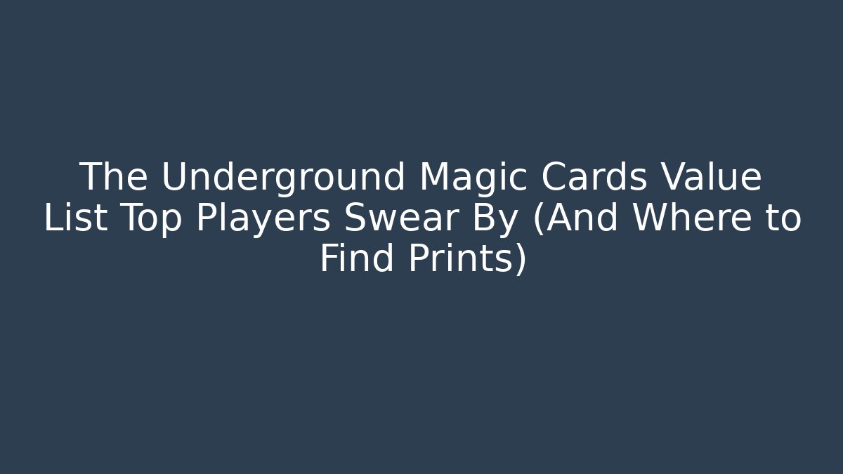 The Underground Magic Cards Value List Top Players Swear By (And Where to Find Prints)