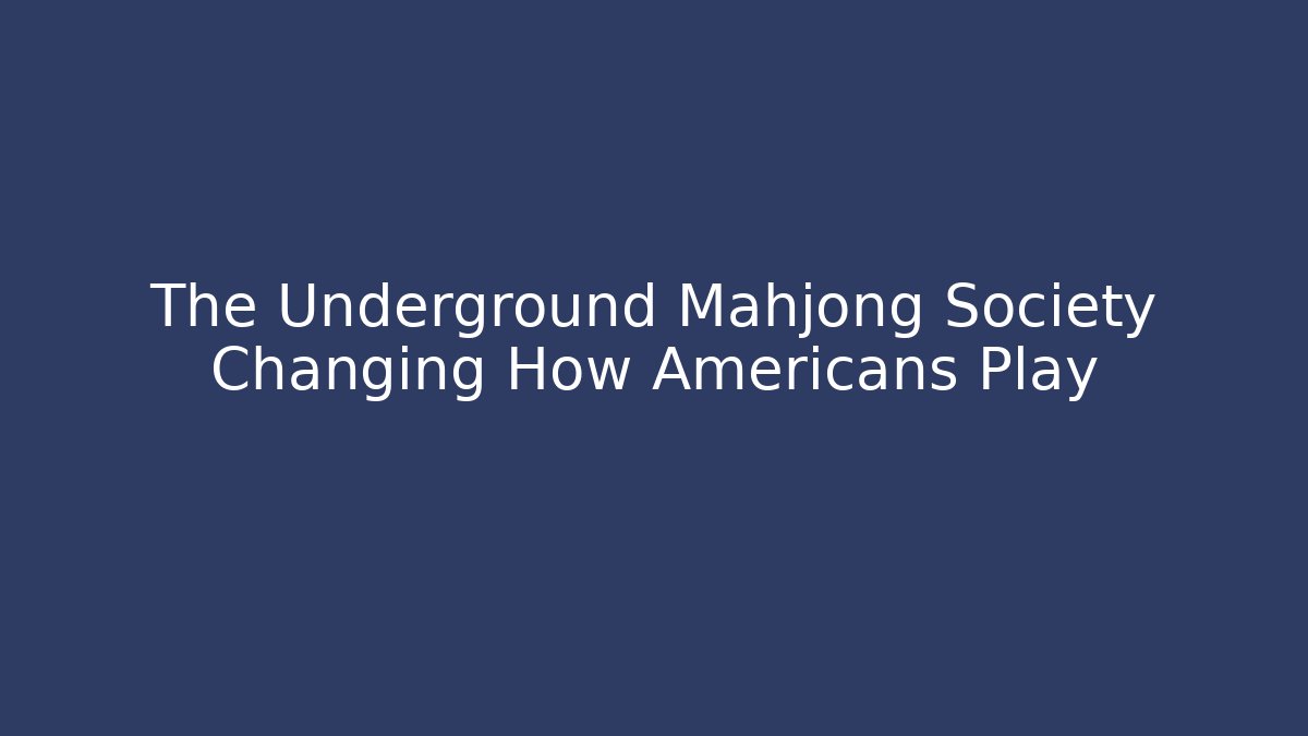 The Underground Mahjong Society Changing How Americans Play