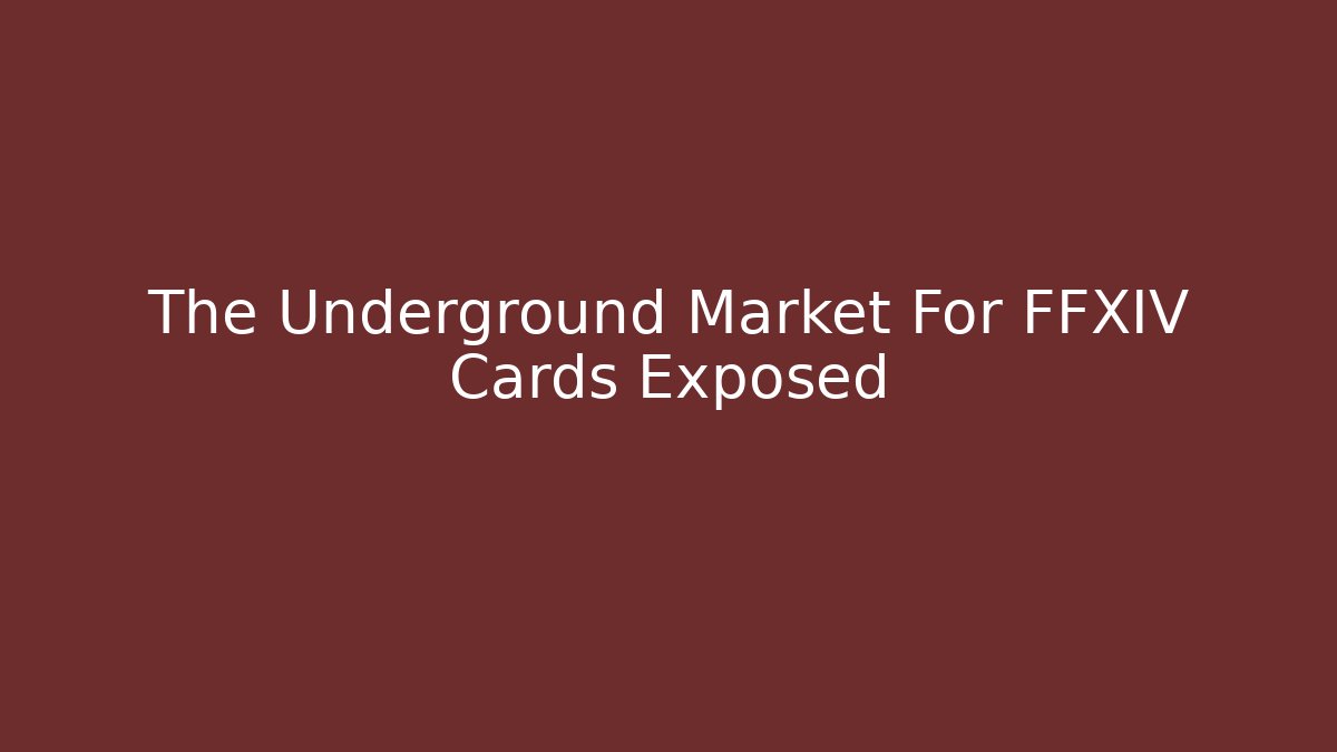 The Underground Market For FFXIV Cards Exposed